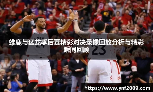 雄鹿与猛龙季后赛精彩对决录像回放分析与精彩瞬间回顾