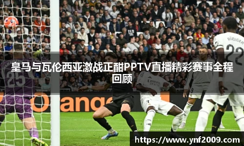 皇马与瓦伦西亚激战正酣PPTV直播精彩赛事全程回顾