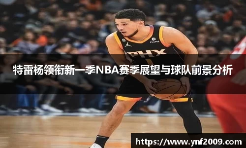 特雷杨领衔新一季NBA赛季展望与球队前景分析