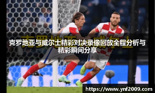 克罗地亚与威尔士精彩对决录像回放全程分析与精彩瞬间分享