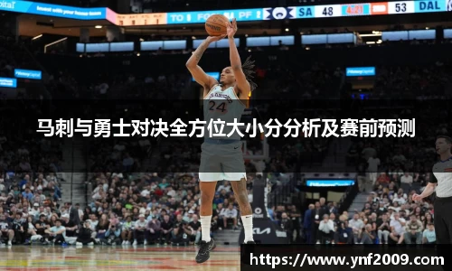 马刺与勇士对决全方位大小分分析及赛前预测