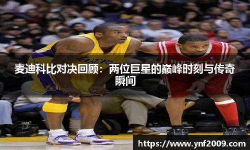 麦迪科比对决回顾：两位巨星的巅峰时刻与传奇瞬间
